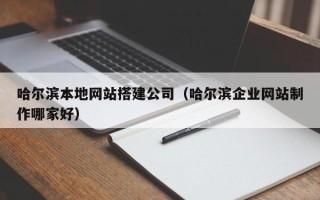 黄冈哈尔滨本地网站搭建公司（哈尔滨企业网站制作哪家好）
