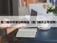 黄冈厦门婚庆搭建招聘网站（厦门婚庆公司招聘）
