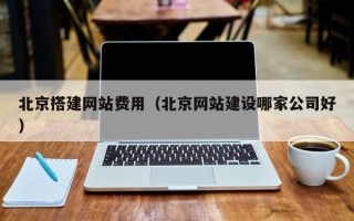黄冈北京搭建网站费用（北京网站建设哪家公司好）